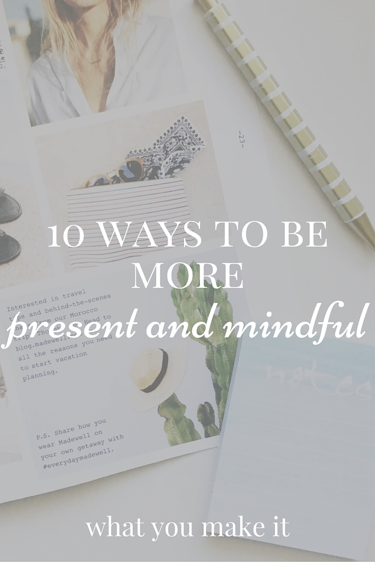 10 Ways To Be More Present And Mindful   What You Make It