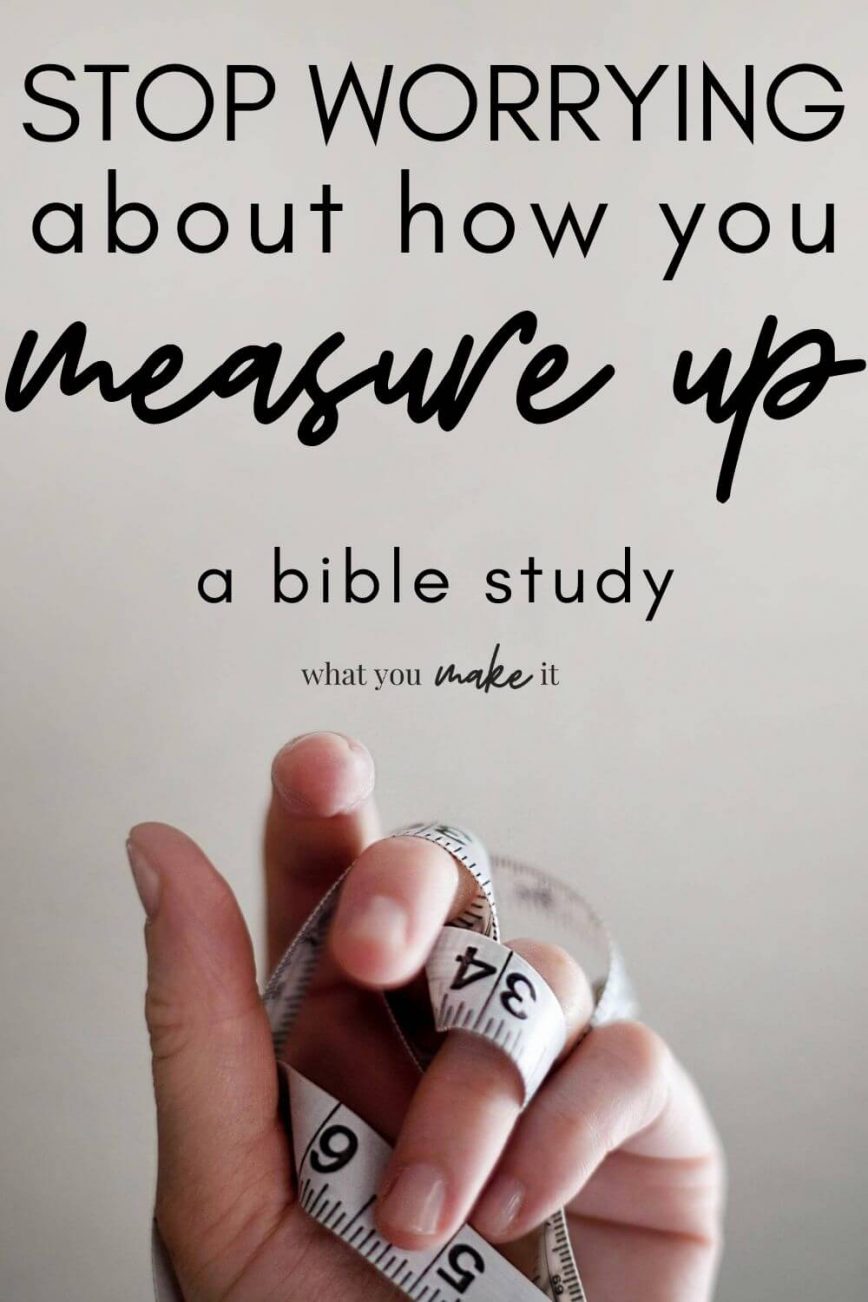 Stop worrying about how you measure up - a Bible study (text) with hand holding measuring tape
