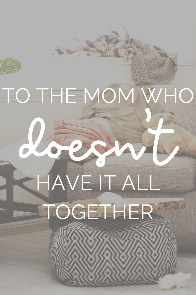 To the Mom Who Doesn't Have It All Together (text) with messy house