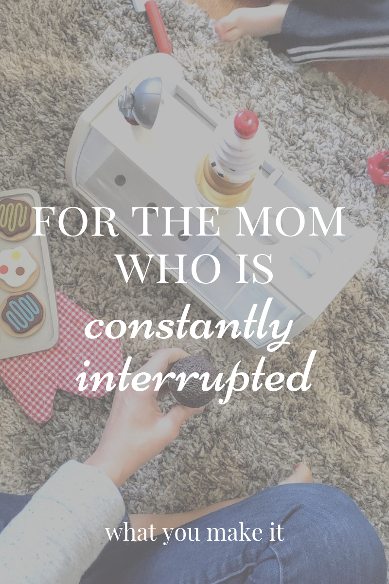 how to have more patience as a mom - losing it as a mom - frustrated mom - child constantly interrupting - toddler and preschooler parenting - mom blog - mama lifestyle blog - mom advice - What You Make It blog